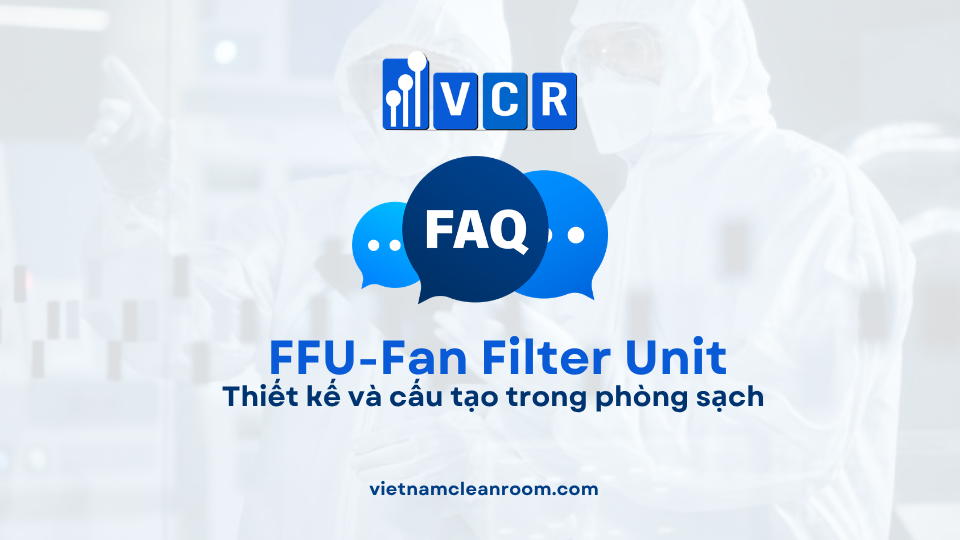 FAQ: FFU (Fan Filter Unit) – Thiết kế và cấu tạo trong phòng sạch