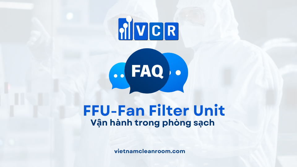 FAQ: FFU (Fan Filter Unit) – Vận hành trong phòng sạch