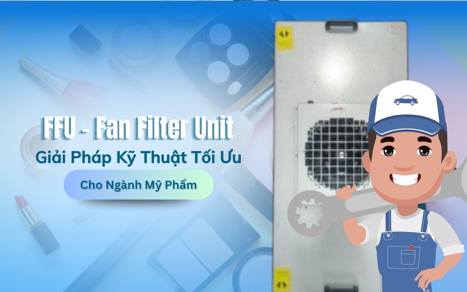 FFU - Giải Pháp Kỹ Thuật Tối Ưu Cho Ngành Mỹ Phẩm