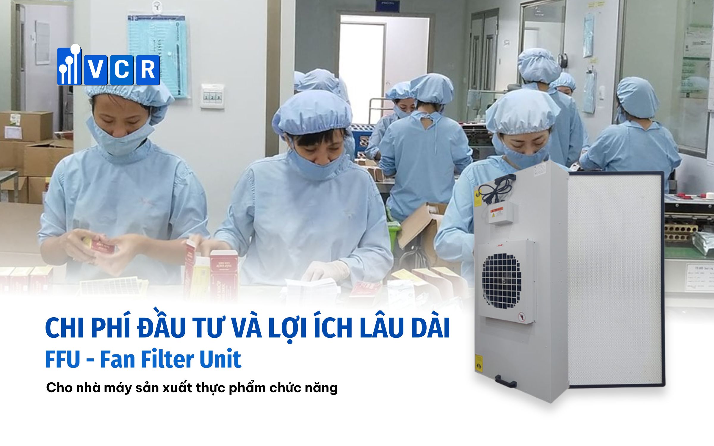 Chi phí đầu tư và lợi ích lâu dài khi sử dụng FFU Fan Filter Unit cho nhà máy sản xuất thực phẩm chức năng