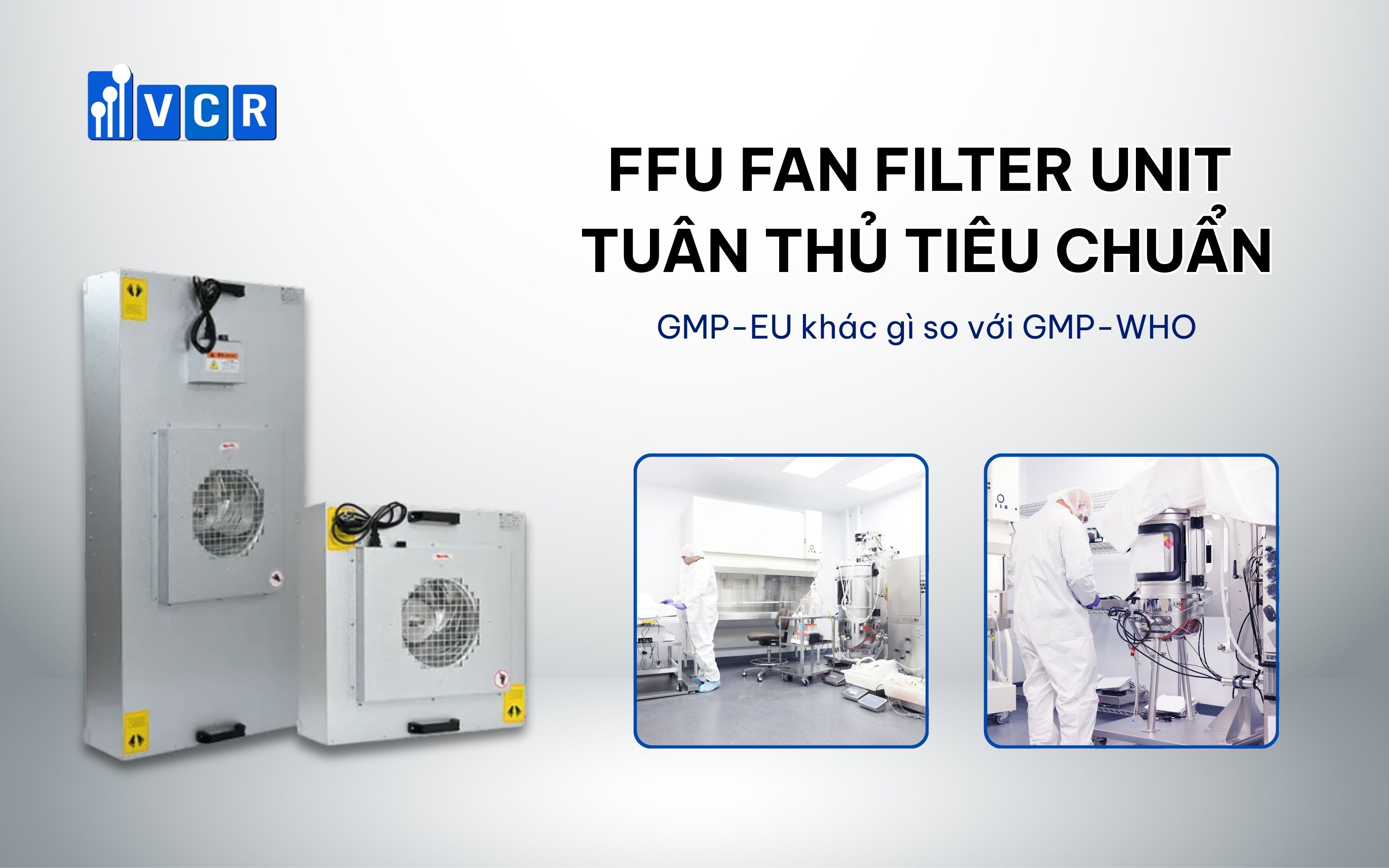 FFU Fan Filter Unit tuân thủ tiêu chuẩn GMP-EU khác gì so với GMP-WHO