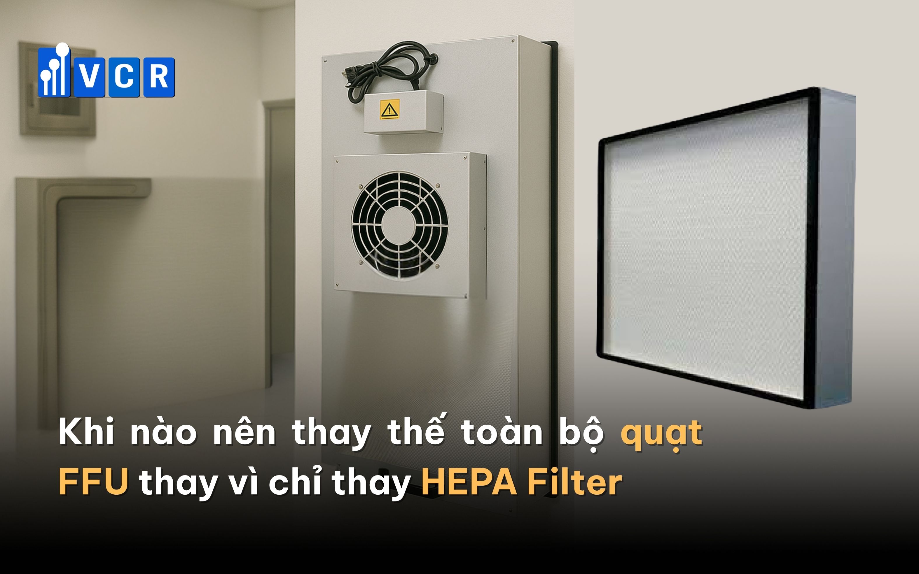 Khi nào nên thay thế toàn bộ quạt FFU thay vì chỉ thay HEPA Filter