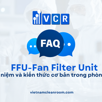 FAQ: FFU (Fan Filter Unit) – Khái niệm và kiến thức cơ bản trong phòng sạch
