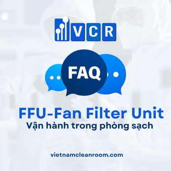 FAQ: FFU (Fan Filter Unit) – Vận hành trong phòng sạch