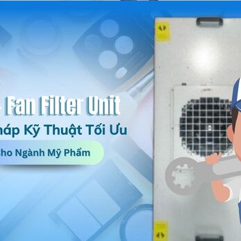 FFU - Giải Pháp Kỹ Thuật Tối Ưu Cho Ngành Mỹ Phẩm