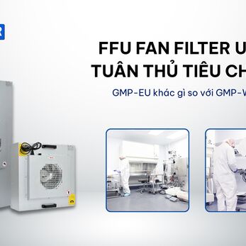 FFU Fan Filter Unit tuân thủ tiêu chuẩn GMP-EU khác gì so với GMP-WHO