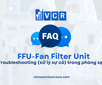 FAQ: FFU (Fan Filter Unit) – Troubleshooting (xử lý sự cố) trong phòng sạch