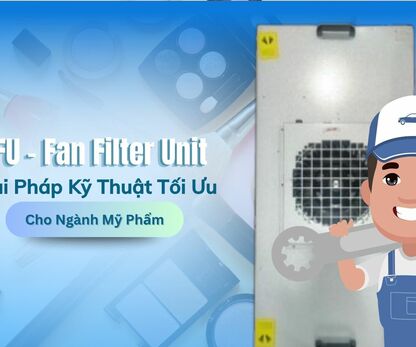 FFU - Giải Pháp Kỹ Thuật Tối Ưu Cho Ngành Mỹ Phẩm