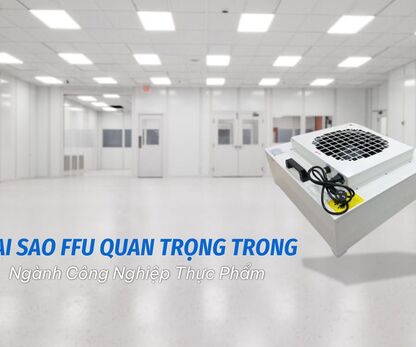 Tại Sao FFU Quan Trọng Trong Ngành Công Nghiệp Thực Phẩm