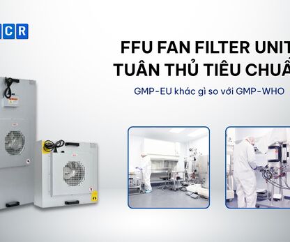 FFU Fan Filter Unit tuân thủ tiêu chuẩn GMP-EU khác gì so với GMP-WHO