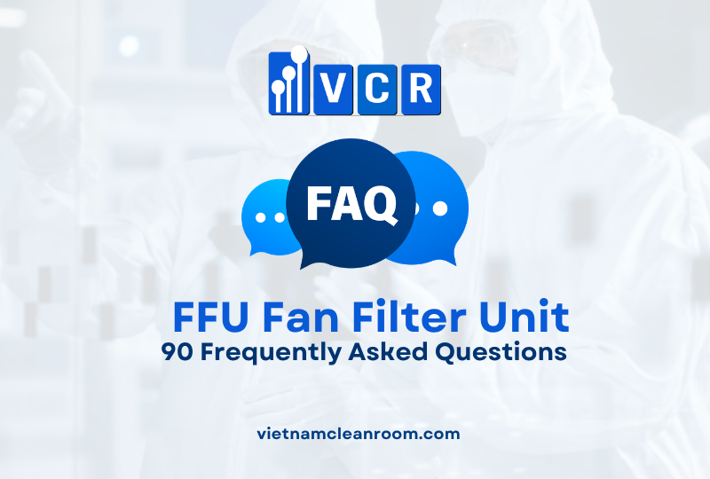 FAQ: 90 câu hỏi thường gặp về FFU - Fan Filter Unit