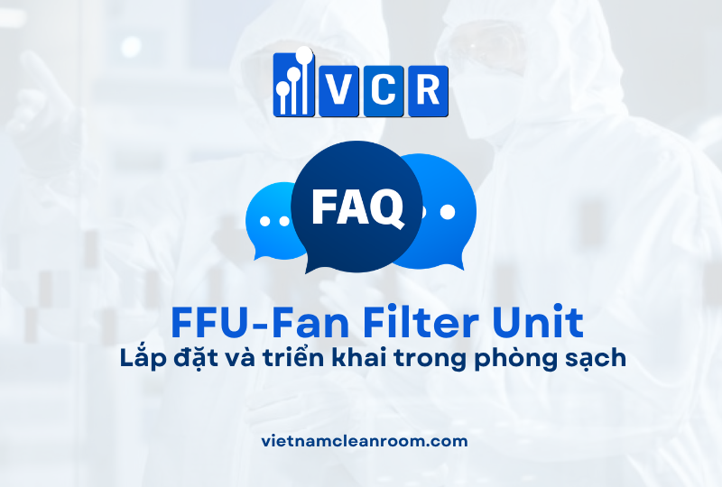 FAQ: FFU (Fan Filter Unit) – Lắp đặt và triển khai trong phòng sạch