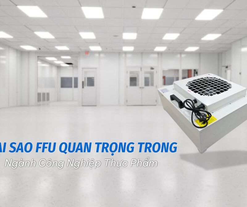 Tại Sao FFU Quan Trọng Trong Ngành Công Nghiệp Thực Phẩm