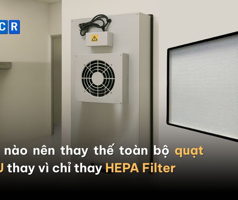 Khi nào nên thay thế toàn bộ quạt FFU thay vì chỉ thay HEPA Filter